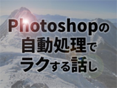 Photoshopの自動処理でラクする話し